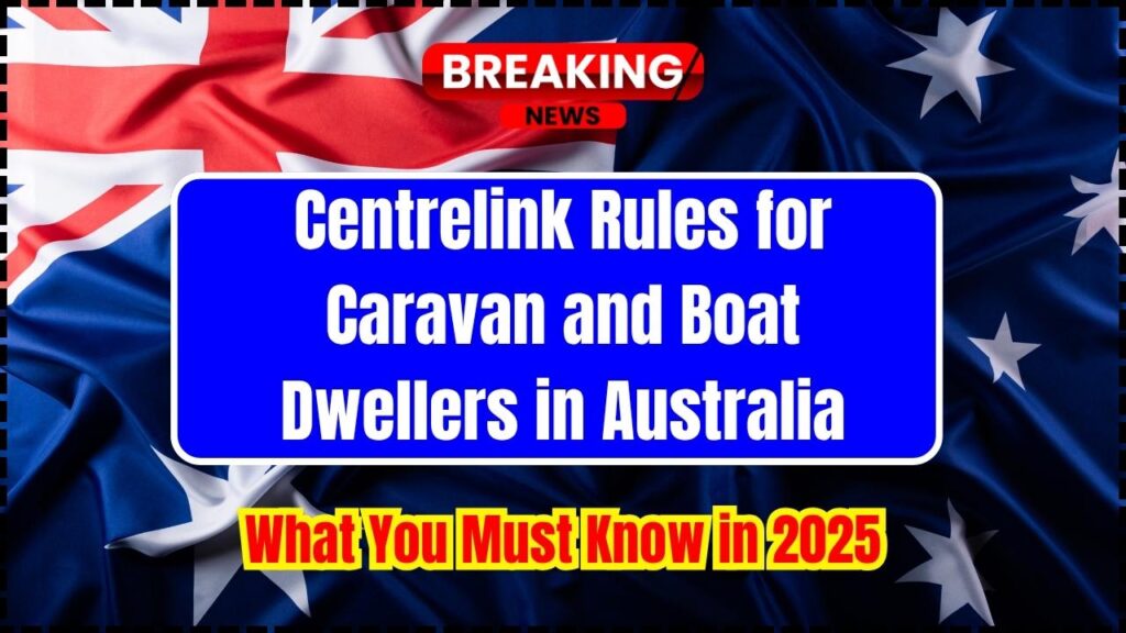 Centrelink Rules for Caravan and Boat Dwellers in Australia—What You Must Know in 2025 1 Centrelink Rules for Caravan and Boat Dwellers in Australia