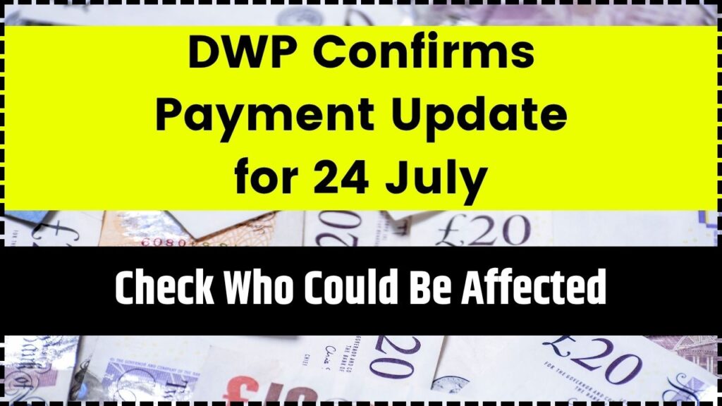DWP Confirms Payment Update for 24 July— Check Who Could Be Affected 1 DWP Confirms Payment Update for 24 July