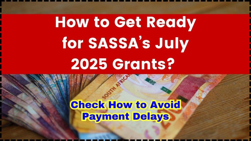 How to Get Ready for SASSA’s July 2025 Grants? Check How to Avoid Payment Delays and Hidden Fees 1 How to Get Ready for SASSA’s July 2025 Grants