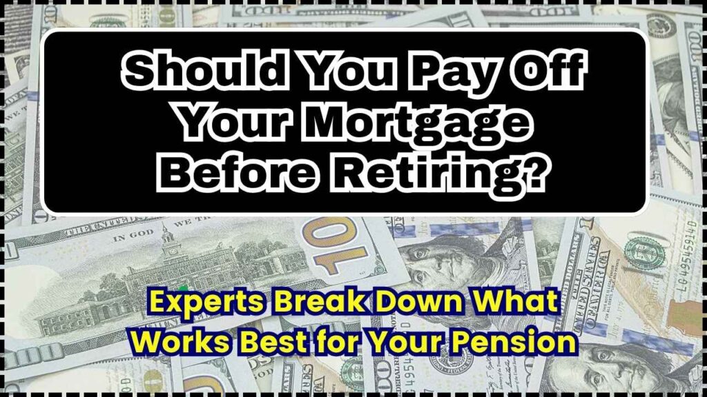 Should You Pay Off Your Mortgage Before Retiring? Experts Break Down What Works Best for Your Pension 1 Should You Pay Off Your Mortgage Before Retiring