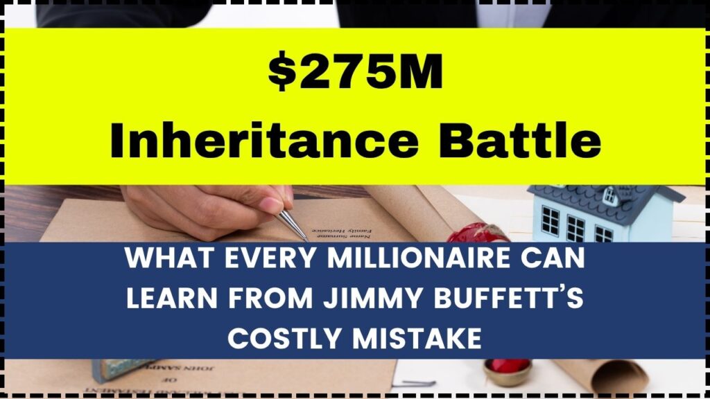 $275M Inheritance Battle What Every Millionaire Can Learn From Jimmy Buffett’s Costly Mistake