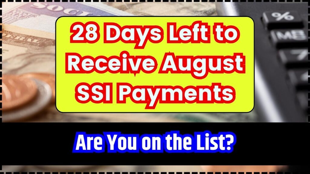 28 Days Left to Receive August SSI Payments—Are You on the List? 1 28 Days Left to Receive August SSI Payments