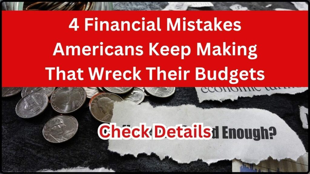 4 Financial Mistakes Americans Keep Making That Wreck Their Budgets 1 4 Financial Mistakes Americans Keep Making That Wreck Their Budgets