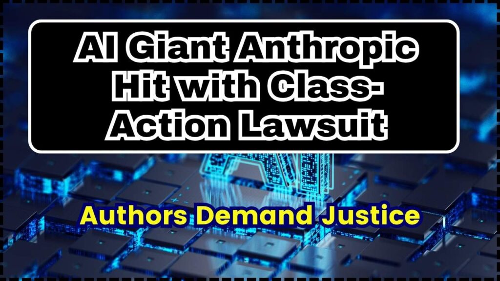 AI Giant Anthropic Hit with Class-Action Lawsuit — Authors Demand Justice 1 AI Giant Anthropic Hit with Class-Action Lawsuit
