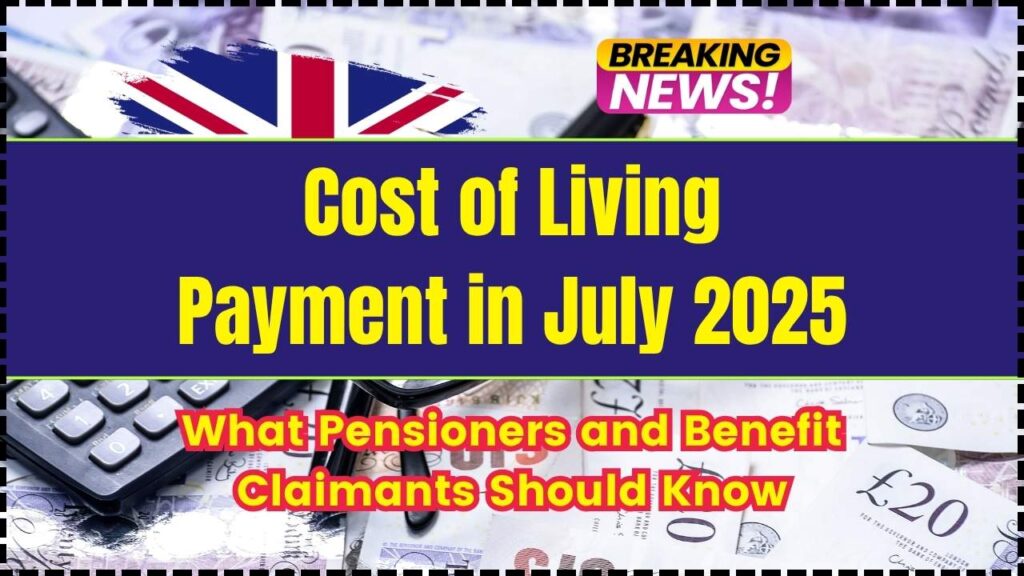 Cost of Living Payment in July 2025: What Pensioners and Benefit Claimants Should Know 1 Cost of Living Payment in July 2025
