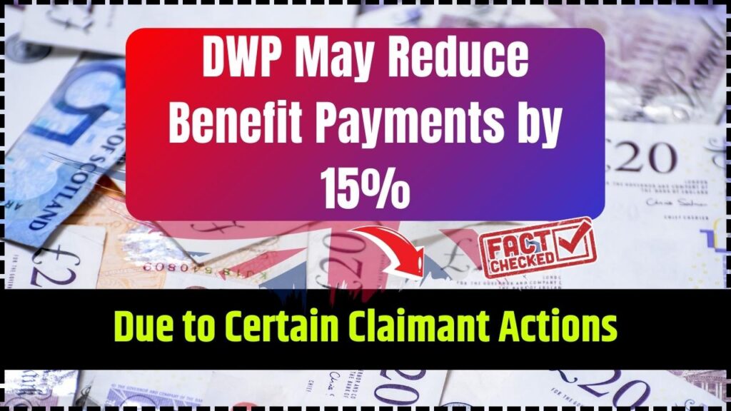 DWP May Reduce Benefit Payments by 15% Due to Certain Claimant Actions 1 DWP May Reduce Benefit Payments by 15% Due to Certain Claimant Actions
