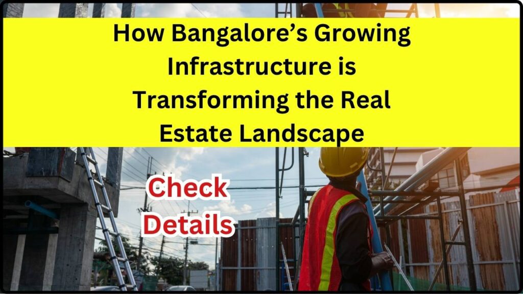 How Bangalore’s Growing Infrastructure is Transforming the Real Estate Landscape 1 How Bangalore’s Growing Infrastructure is Transforming the Real Estate Landscape
