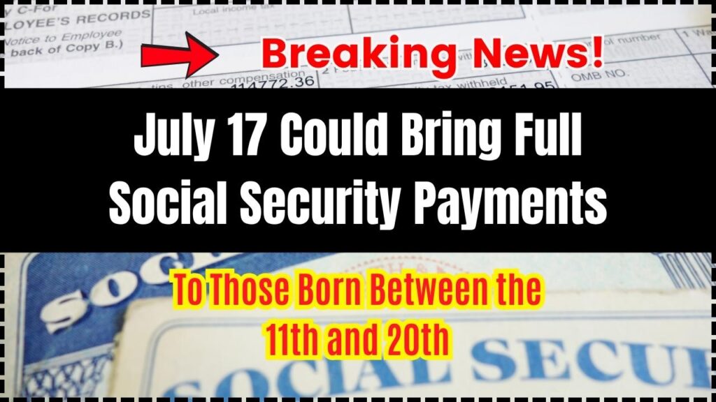 July 17 Could Bring Full Social Security Payments to Those Born Between the 11th and 20th 1 July 17 Could Bring Full Social Security Payments to Those Born Between the 11th and 20th
