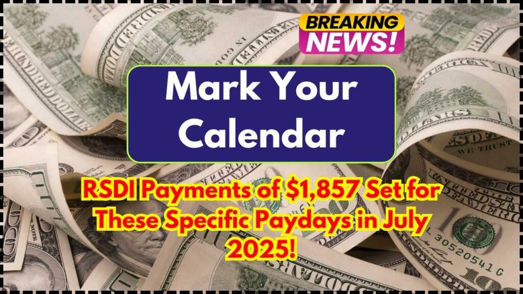 Mark Your Calendar: RSDI Payments of $1,857 Set for These Specific Paydays in July 2025! 1 Mark Your Calendar RSDI Payments of $1,857 Set for These Specific Paydays in July 2025!