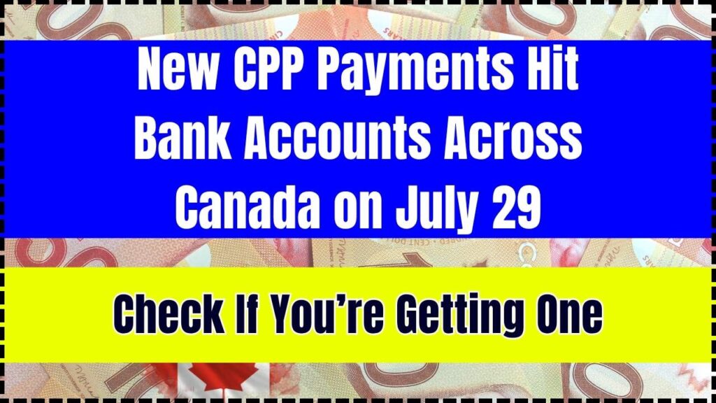 New CPP Payments Hit Bank Accounts Across Canada on July 29