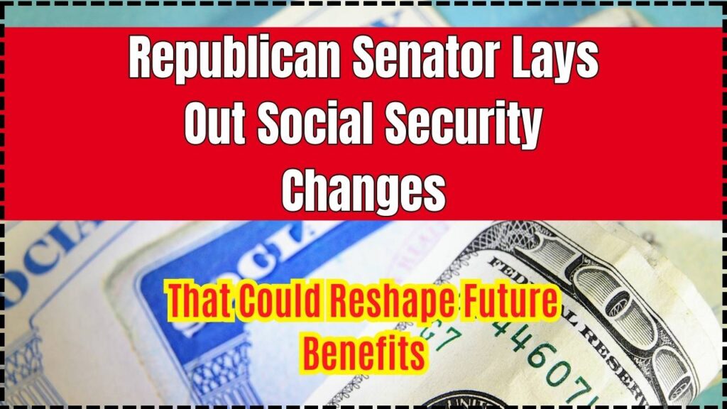 Republican Senator Lays Out Social Security Changes That Could Reshape Future Benefits 1 Republican Senator Lays Out Social Security Changes That Could Reshape Future Benefits