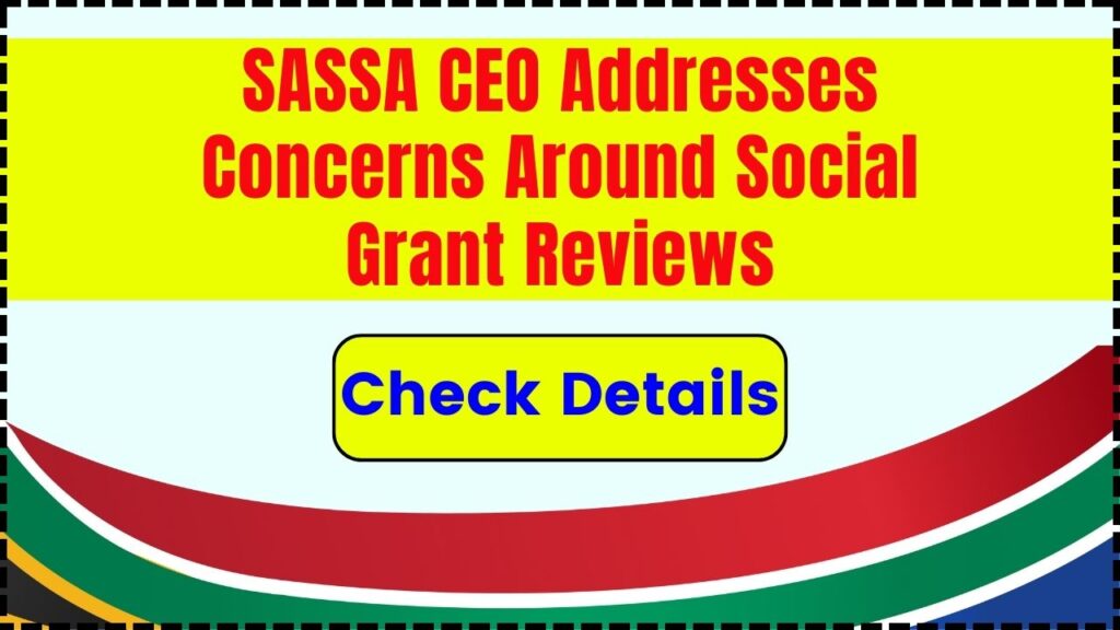 SASSA CEO Addresses Concerns Around Social Grant Reviews 1 SASSA CEO Addresses Concerns Around Social Grant Reviews