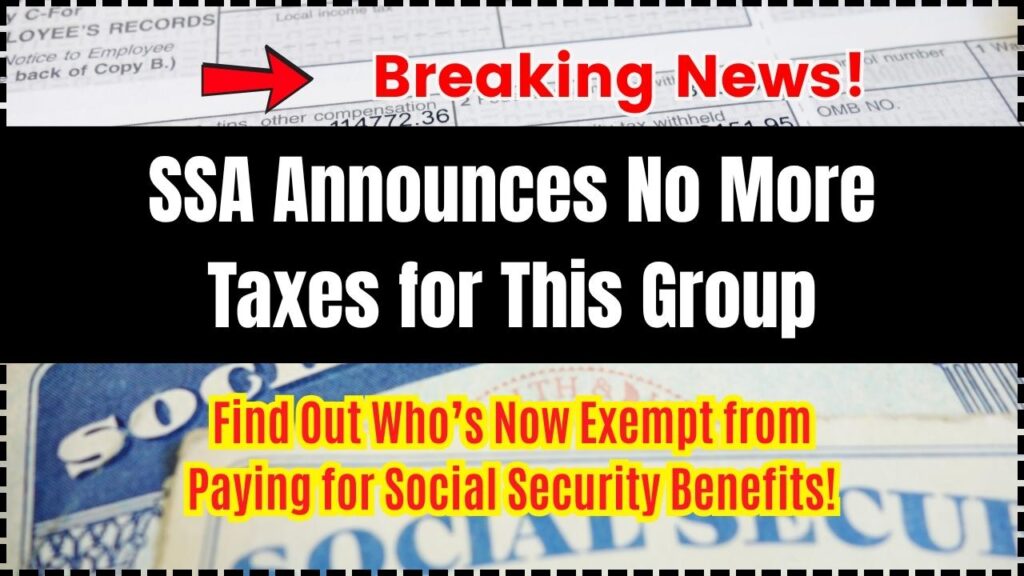 SSA Announces No More Taxes for This Group—Find Out Who’s Now Exempt from Paying for Social Security Benefits!