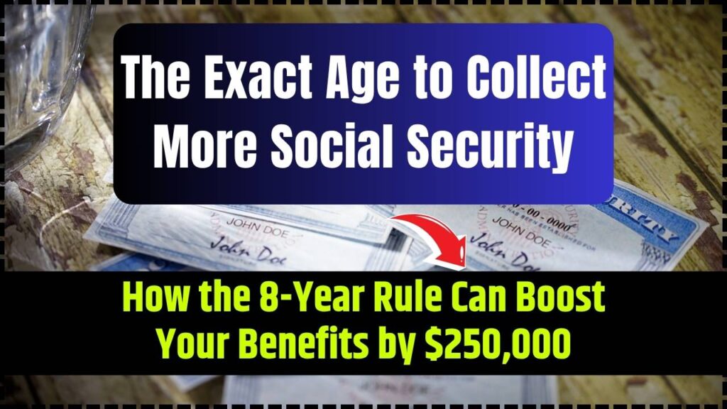 The Exact Age to Collect More Social Security How the 8-Year Rule Can Boost Your Benefits by $250,000