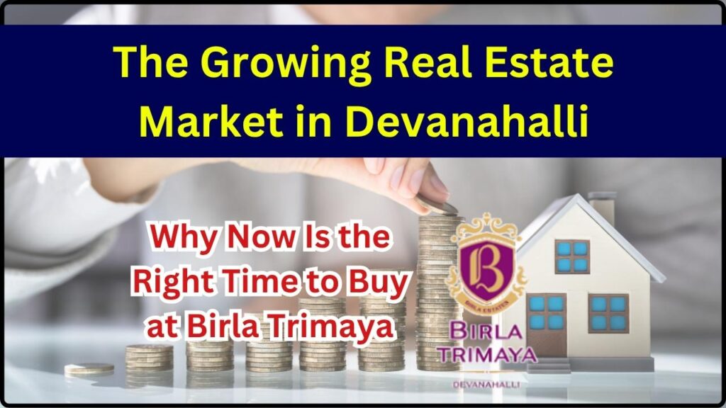 The Growing Real Estate Market in Devanahalli: Why Now Is the Right Time to Buy at Birla Trimaya 1 The Growing Real Estate Market in Devanahalli
