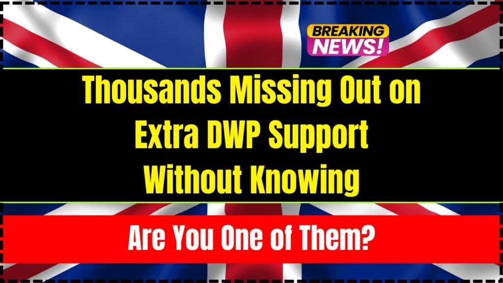 Thousands Missing Out on Extra DWP Support Without Knowing—Are You One of Them? 1 Thousands Missing Out on Extra DWP Support Without Knowing