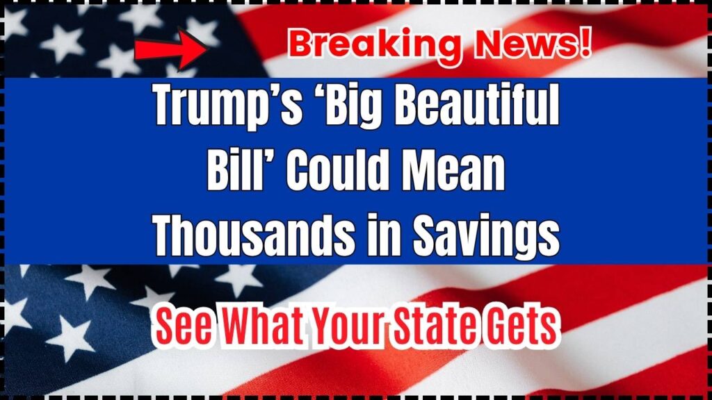 Trump’s ‘Big Beautiful Bill’ Could Mean Thousands in Savings — See What Your State Gets 1 Trump’s ‘Big Beautiful Bill’ Could Mean Thousands in Savings
