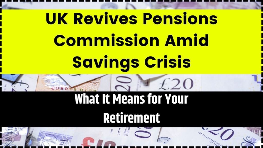 UK Revives Pensions Commission Amid Savings Crisis — What It Means for Your Retirement 1 UK Revives Pensions Commission Amid Savings Crisis