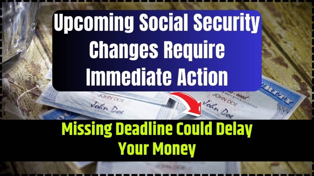 Upcoming Social Security Changes Require Immediate Action — Missing Deadline Could Delay Your Money 1 Upcoming Social Security Changes Require Immediate Action