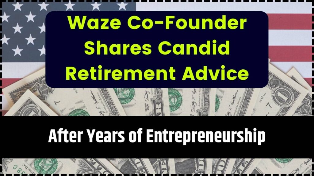 Waze Co-Founder Shares Candid Retirement Advice After Years of Entrepreneurship 1 Waze Co-Founder Shares Candid Retirement Advice After Years of Entrepreneurship