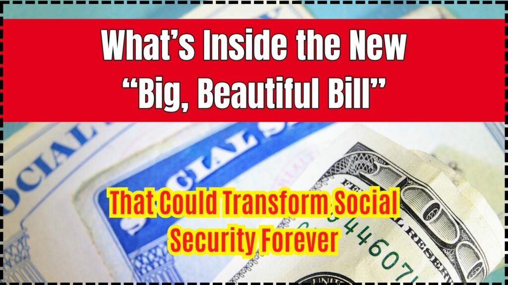 What’s Inside the New “Big, Beautiful Bill” That Could Transform Social Security Forever 1 What’s Inside the New “Big, Beautiful Bill” That Could Transform Social Security Forever