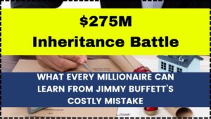 $275M Inheritance Battle What Every Millionaire Can Learn From Jimmy Buffett’s Costly Mistake