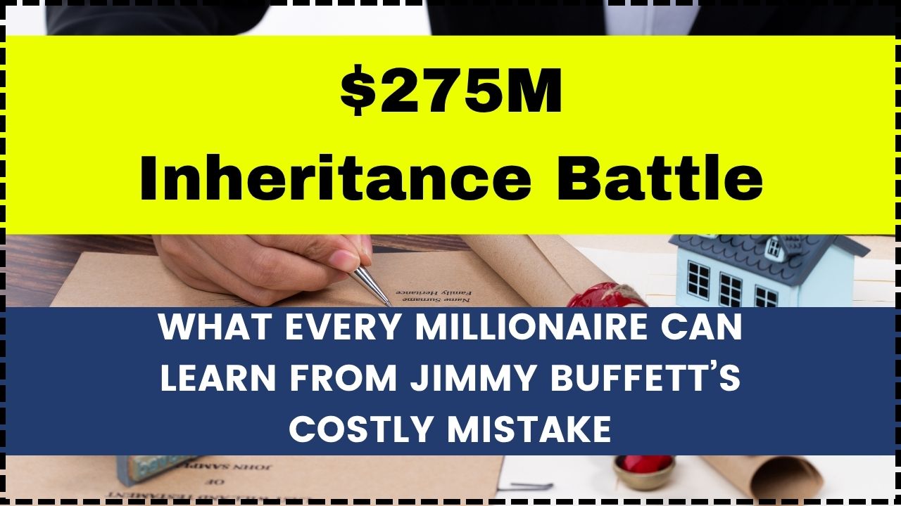 $275M Inheritance Battle What Every Millionaire Can Learn From Jimmy Buffett’s Costly Mistake