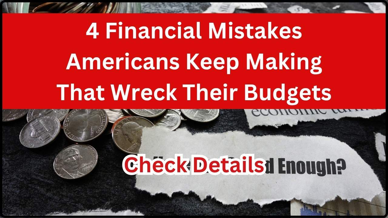 4 Financial Mistakes Americans Keep Making That Wreck Their Budgets