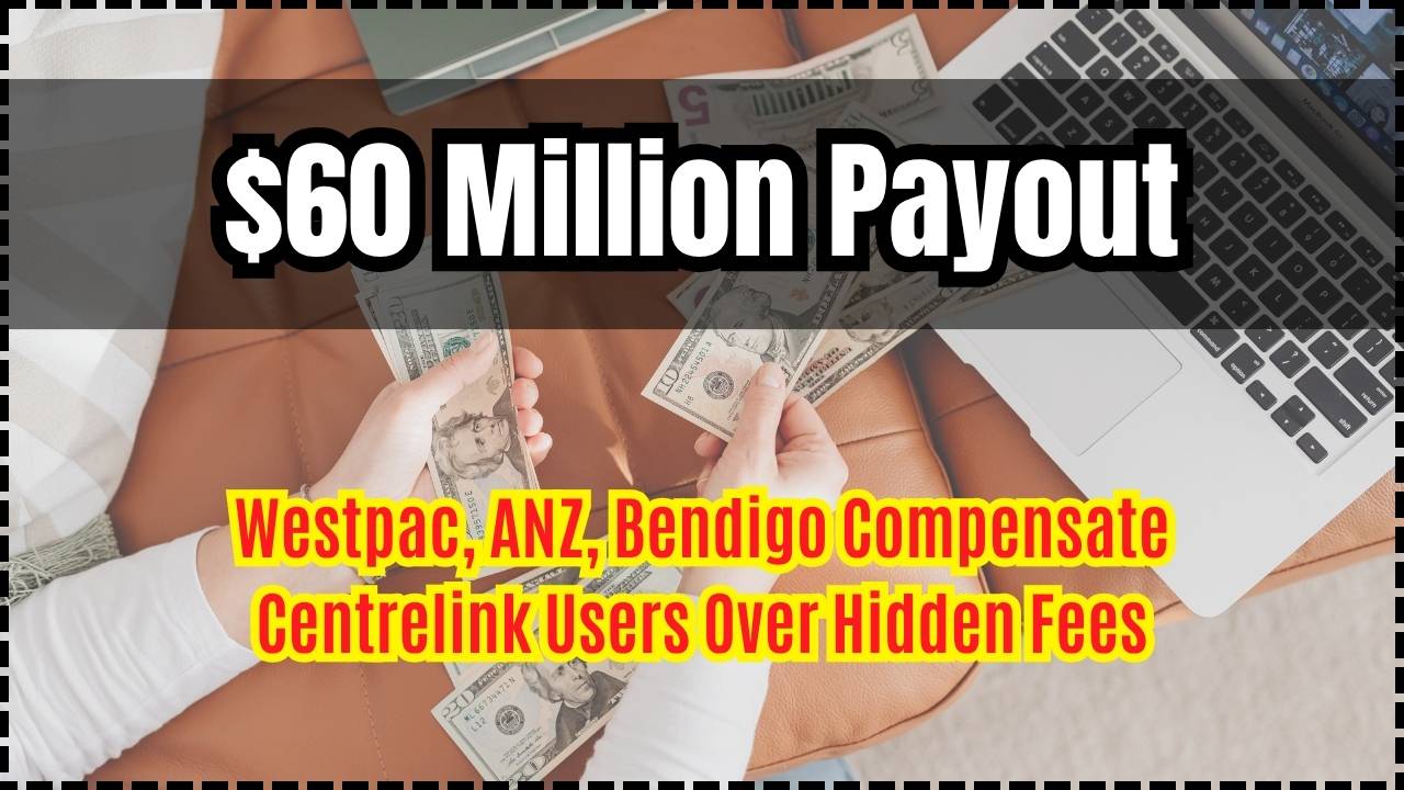 $60 Million Payout Westpac, ANZ, Bendigo Compensate Centrelink Users Over Hidden Fees