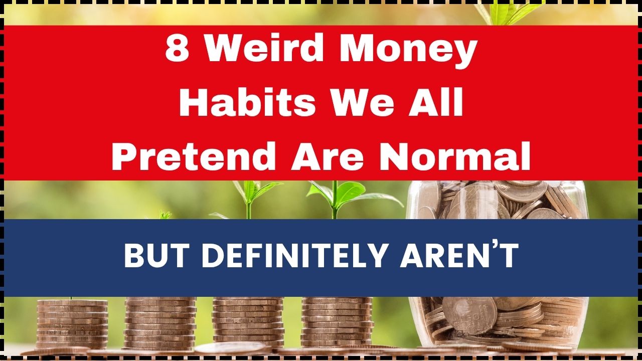 8 Weird Money Habits We All Pretend Are Normal
