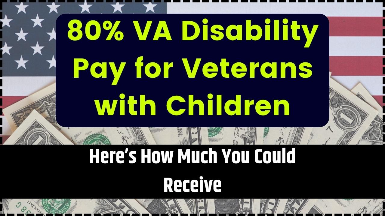 80% VA Disability Pay for Veterans with Children