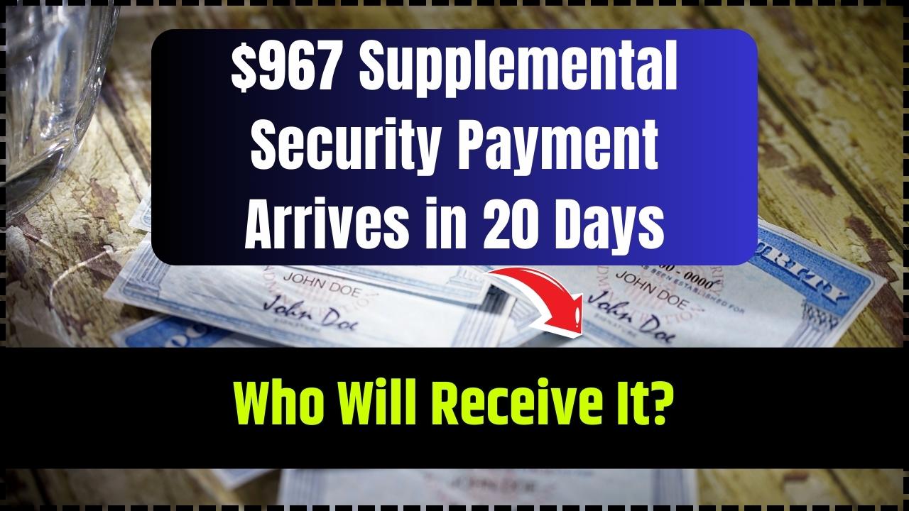 $967 Supplemental Security Payment Arrives in 20 Days