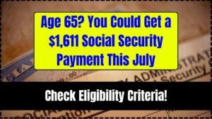 Age 65 You Could Get a $1,611 Social Security Payment This July
