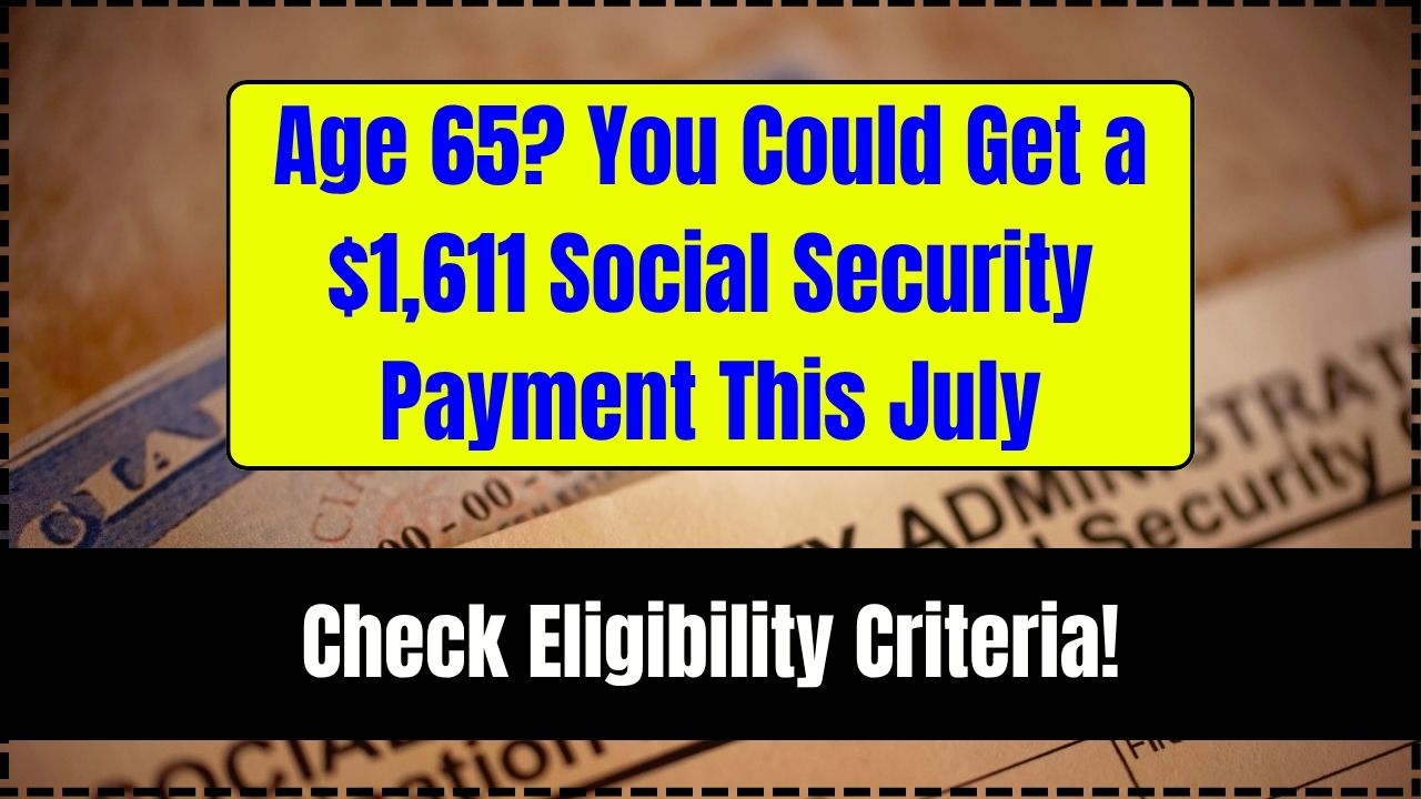 Age 65 You Could Get a $1,611 Social Security Payment This July