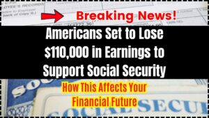 Americans Set to Lose $110,000 in Earnings to Support Social Security