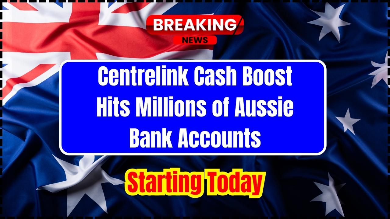 Centrelink Cash Boost Hits Millions of Aussie Bank Accounts Starting Today