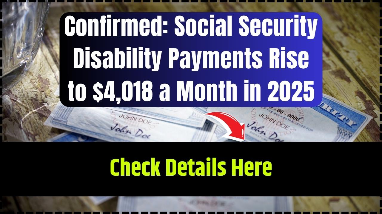 Confirmed Social Security Disability Payments Rise to $4,018 a Month in 2025