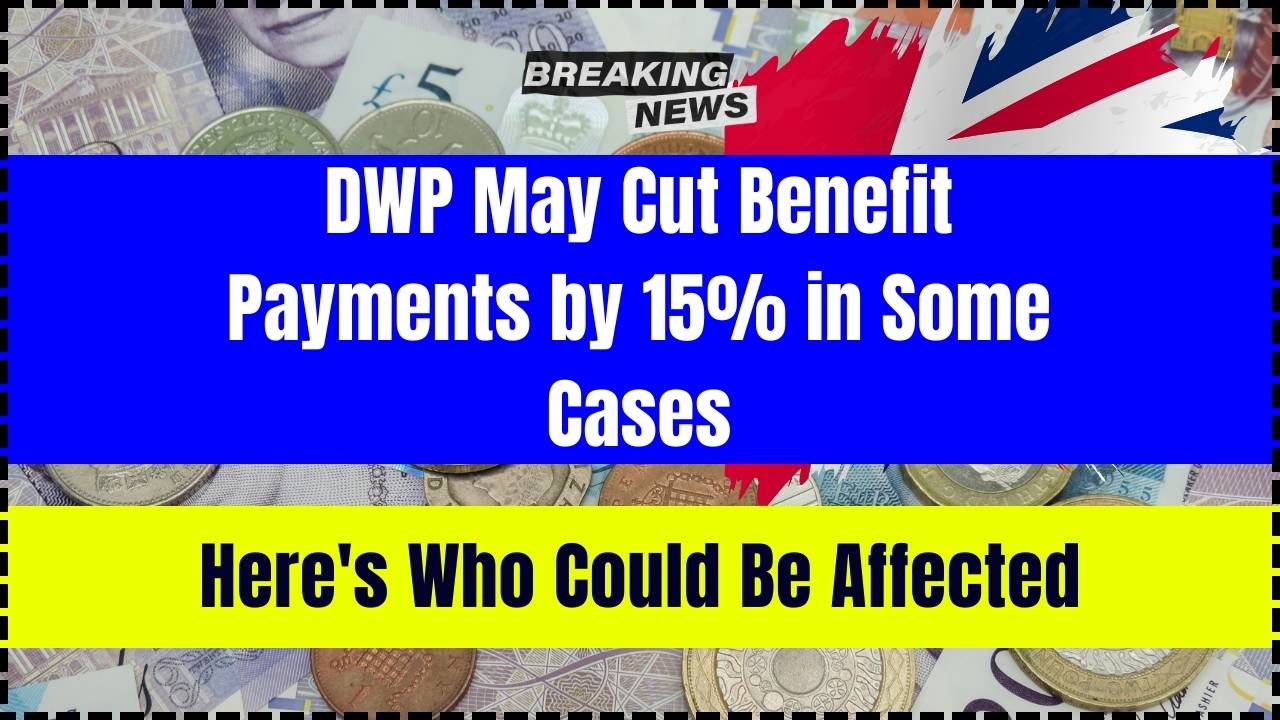 DWP May Cut Benefit Payments by 15% in Some Cases