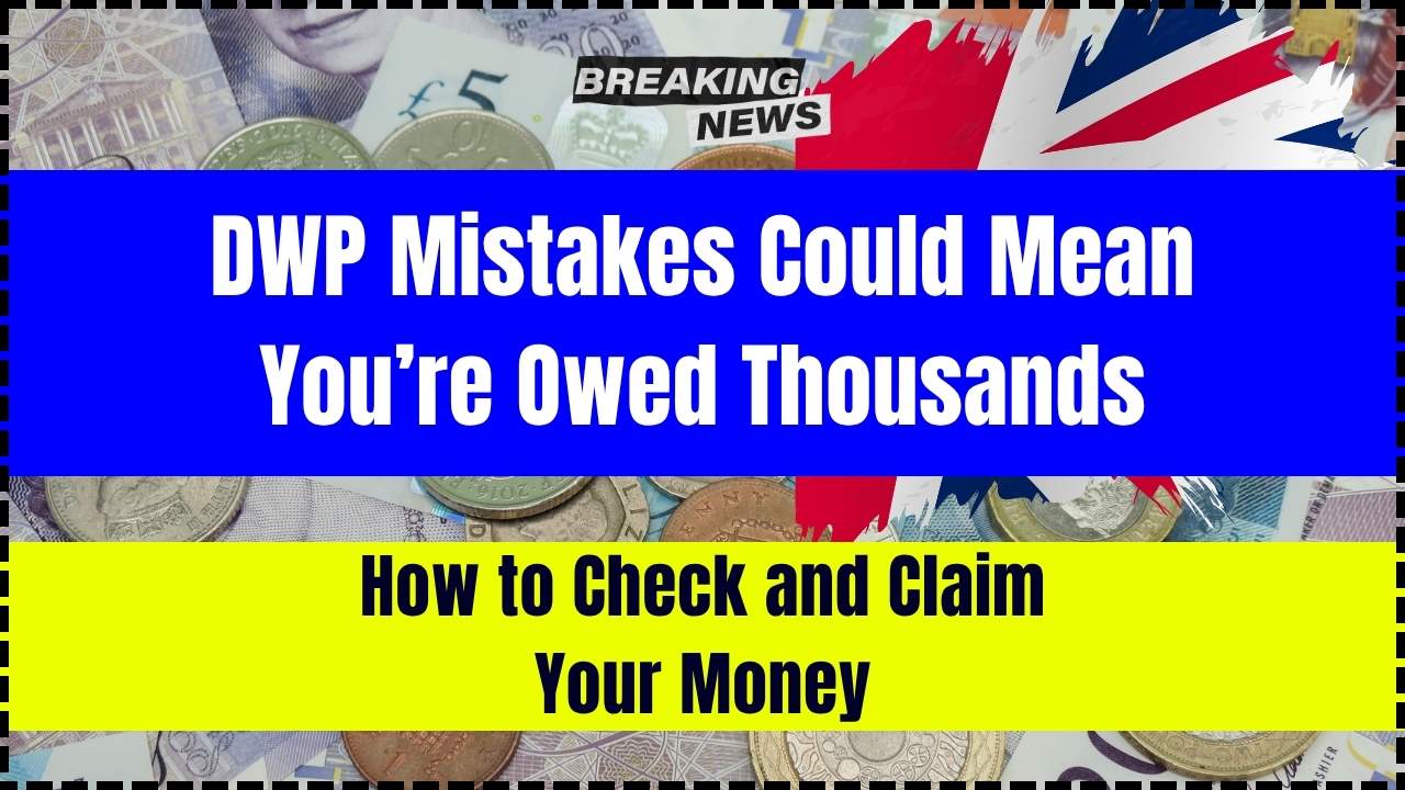 DWP Mistakes Could Mean You’re Owed Thousands