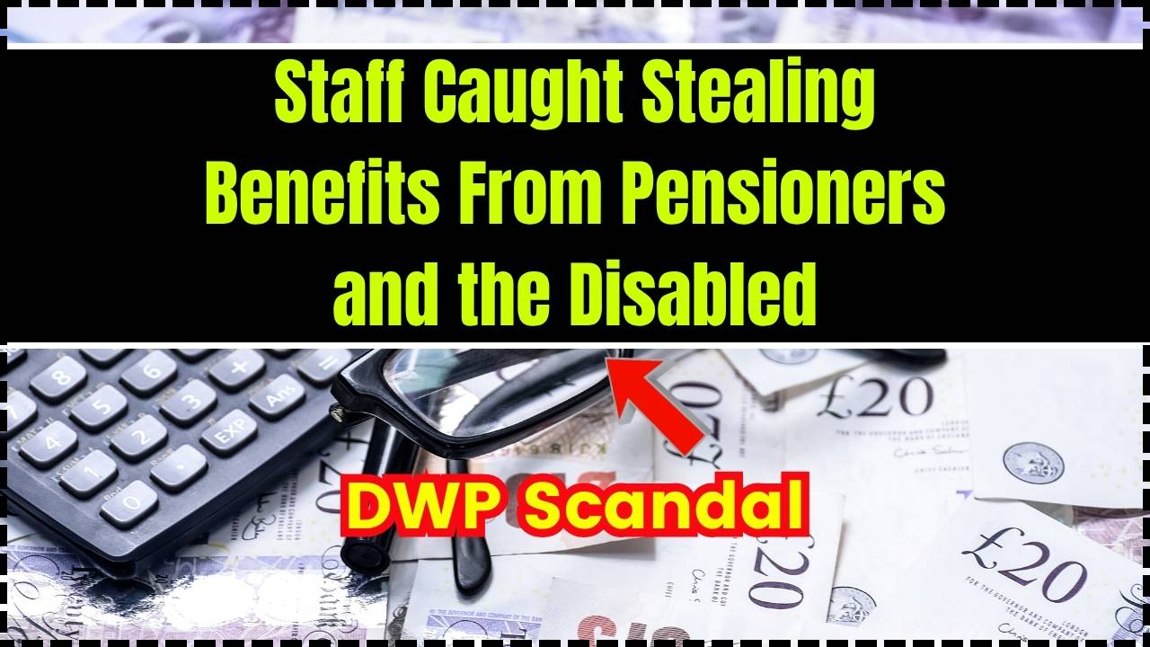DWP Scandal Staff Caught Stealing Benefits From Pensioners and the Disabled