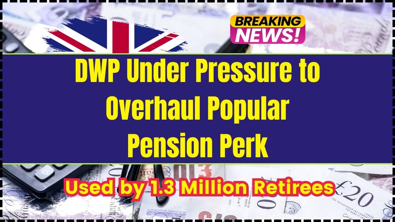 DWP Under Pressure to Overhaul Popular Pension Perk Used by 1.3 Million Retirees