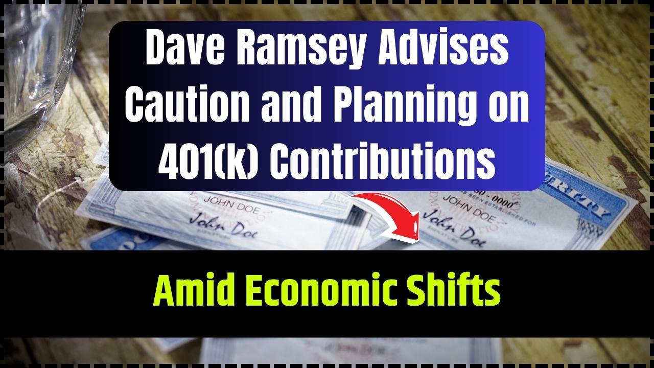 Dave Ramsey Advises Caution and Planning on 401(k) Contributions Amid Economic Shifts