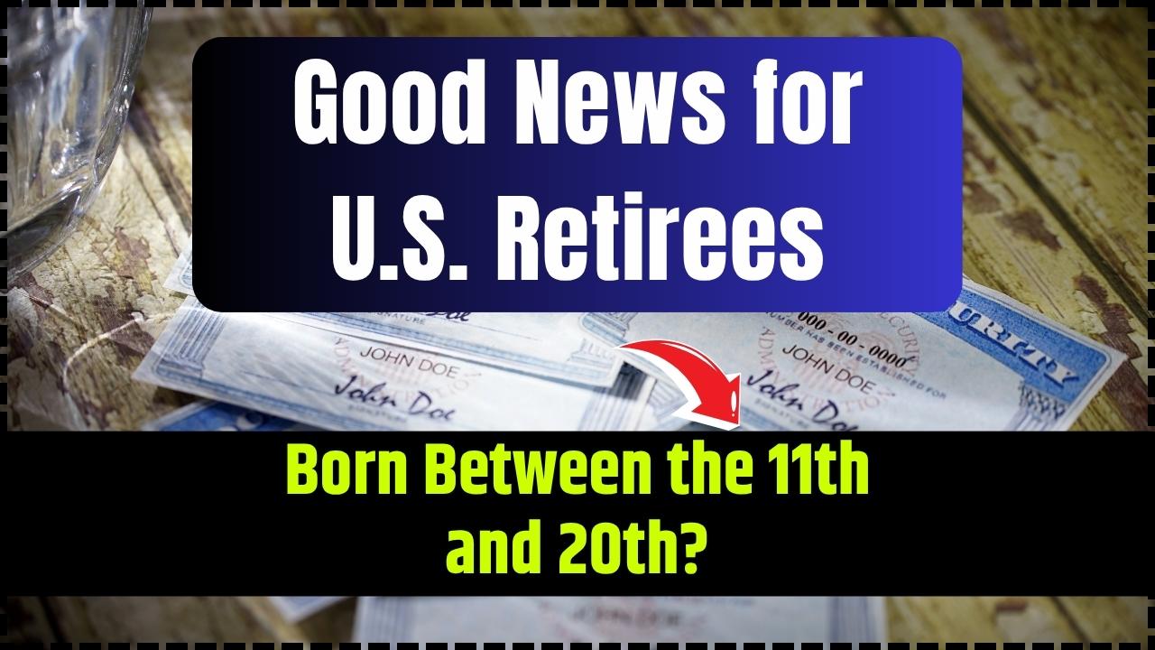 Good News for U.S. Retirees Born Between the 11th and 20th