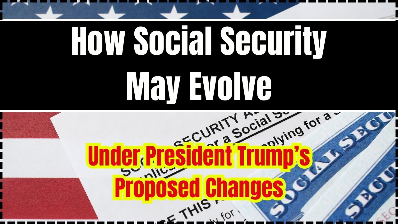 How Social Security May Evolve Under President Trump’s Proposed Changes