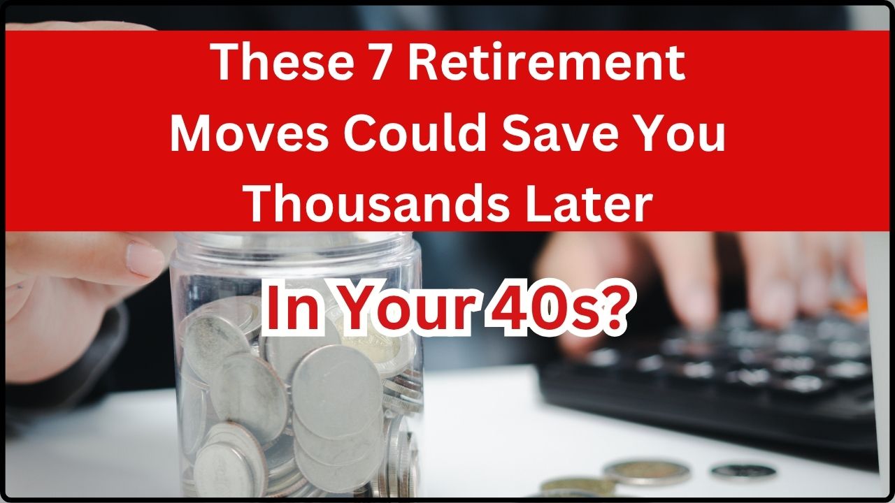 These 7 Retirement Moves Could Save You Thousands Later