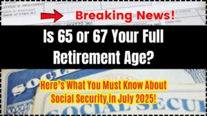 Is 65 or 67 Your Full Retirement Age Here’s What You Must Know About Social Security in July 2025!