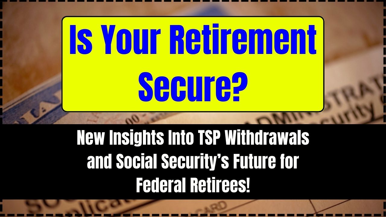 Is Your Retirement Secure New Insights Into TSP Withdrawals and Social Security’s Future for Federal Retirees!