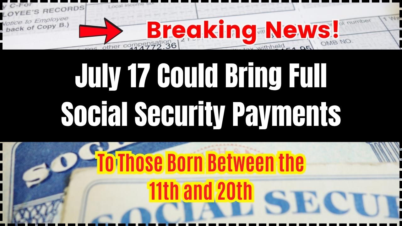 July 17 Could Bring Full Social Security Payments to Those Born Between the 11th and 20th
