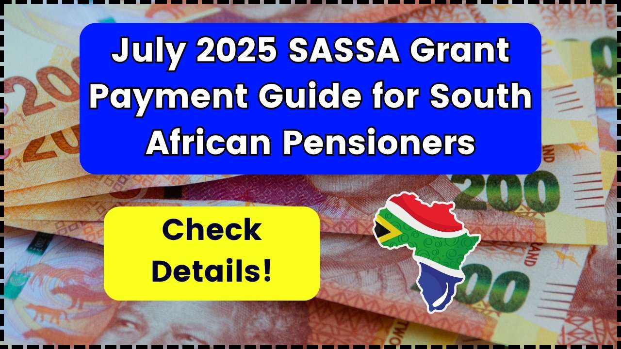 July 2025 SASSA Grant Payment Guide for South African Pensioners