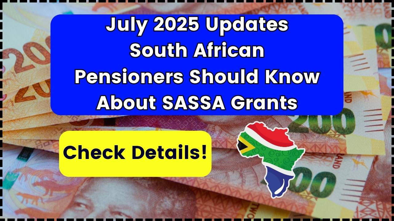July 2025 Updates South African Pensioners Should Know About SASSA Grants